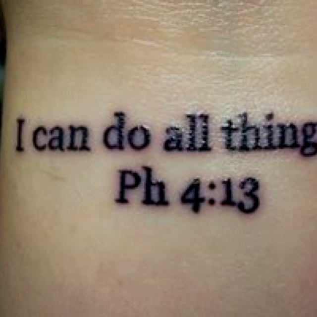 I can do all things through Christ, who strengths me. Philippians 4:13...Quite  possibly my next tattoo....