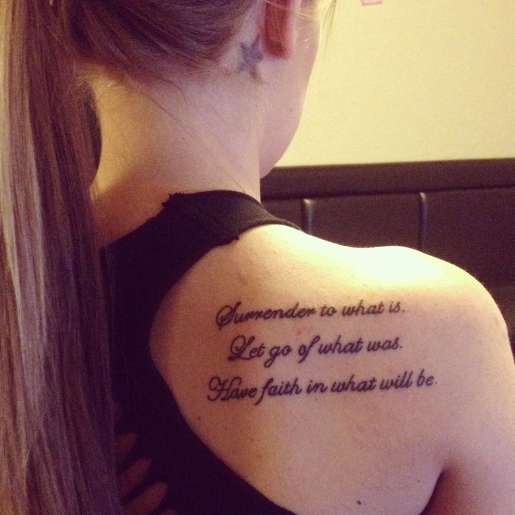My tattoo... Surrender to what is Let go of what was Have faith in what will be