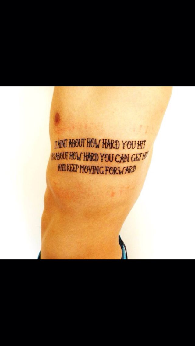 My first tattoo! It ain't about how hard you hit, it's about how hard you can get hit, and keep moving forward- rocky balboa