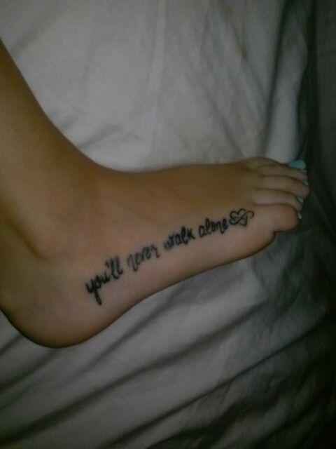 My tattoo for my Daughter and me. "You'll never walk alone" with infinite  love. A small footprint would be cool too.