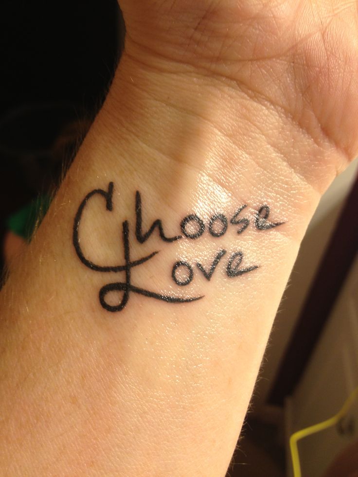 My Tattoo is meant to look like I just wrote it with a pen myself as a  daily reminder to Choose Love over anger, fear or whatever the day brings  into my